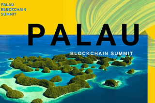 Palau Blockchain Summit Sets the Stage for the Future of New Governance and Sustainability on Chain