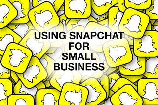 Tell Me a (Short) Story — Using Snapchat for Small Business