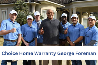 He Ultimate Protection for Your Home: Choice Home Warranty George Foreman
