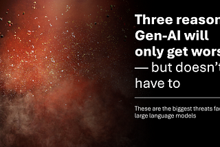 Three reasons Gen-AI will only get worse — but doesn’t have to