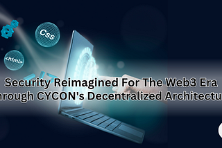 Security Reimagined For The Web3 Era Through CYCON’s Decentralized Architecture