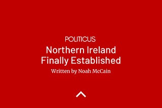 NORTHERN IRELAND FINALLY ESTABLISHED