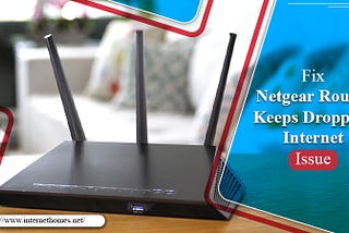 How To Fix Netgear Router Keeps Dropping Internet?