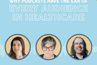 Why Podcasts Have the Ear of Every Audience in Healthcare