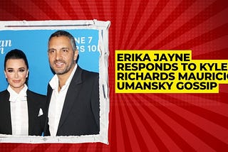 Erika Jayne SLAMS Rumors Surrounding Kyle Richards & Mauricio Umansky’s Split