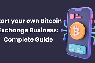 Start your own Bitcoin Exchange Business: Complete Guide