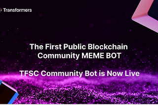 The First Public Blockchain Community MEME BOT — 
TFSC Community Bot is Now Live!