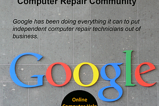 Google has been doing everything it can to put independent computer repair technicians out of business.