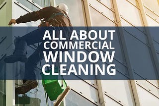 Everything About Commercial Window Cleaning Services