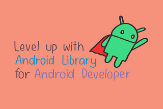 มาเพิ่ม Skill ของ Android Developer ด้วยการทำ Android Library กันเถอะ