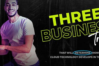 Three business trends that will influence the development of cloud computing in the UAE