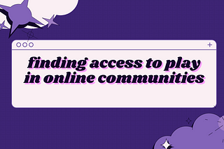 finding access to play in online communities