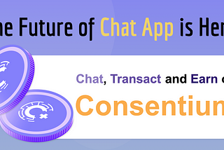 The Future is Here: Consentium Crypto Chat App That Monetises 聊天应用程序的未来：嘉信