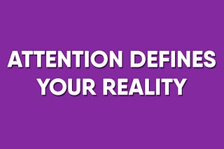 Attention Defines Your Reality