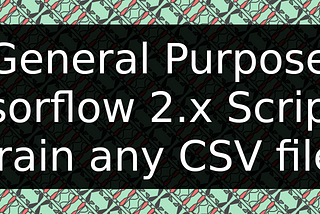 General Purpose Tensorflow 2.x Script to Train Any CSV File