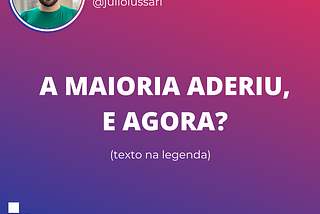 A MAIORIA ADERIU, E AGORA?