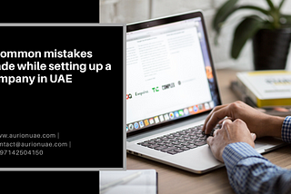 9 common mistakes made while setting up a company in the UAE