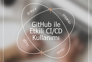 Etkili Sürüm Yönetimiyle CI/CD Süreçlerini Optimize Etme