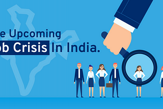 The Big Unemployment Issue: Upcoming Job Crisis in India 2019