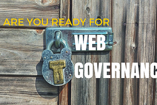 Are You Ready for Web Governance?