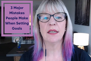 3 Major Mistakes People Make When Setting Goals