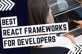 7 React Frameworks For Developers To Use in 2022