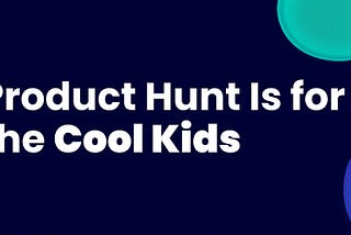 Product Hunt Is for the Cool Kids