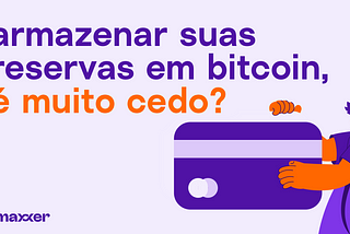 Armazenar suas reservas em Bitcoin — é muito cedo?