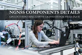 GPS Location using the Earth Gravitational Field (Part II) —  NGNSS Components