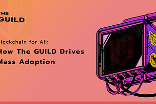 Blockchain for All: How The GUILD Drives Mass Adoption