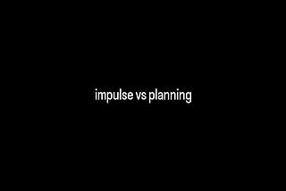 impulse vs planning