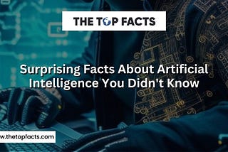 Surprising Facts About Artificial Intelligence You Didn’t Know