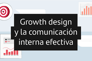 Growth Design y la comunicación interna efectiva