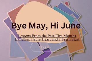 Bye May, Hi June: Lessons from the Past Five Months: Handling a Sore Heart; Ending my Celibacy…