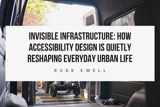 Invisible Infrastructure: How Accessibility Design Is Quietly Reshaping Everyday Urban Life