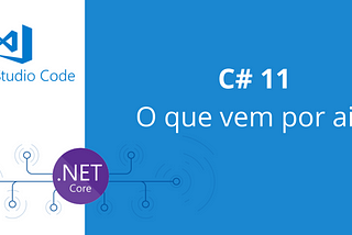 C# 11, O que vem por ai?