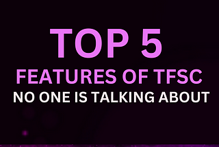 TOP 5 FEATURES OF TFSC- NO ONE IS TALKING ABOUT