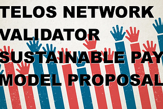 Telos Network Validator Sustainable Pay Proposal
