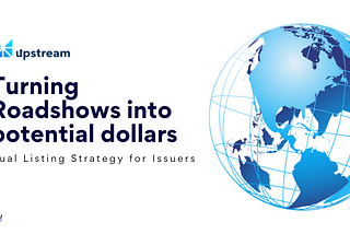 Turning roadshows into potential dollars- dual listing strategy for issuers