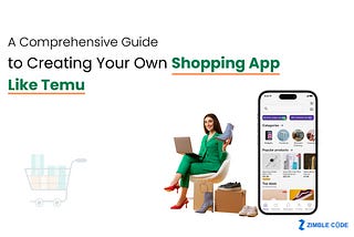 A Comprehensive Guide To Creating Your Own Shopping App Like Temu