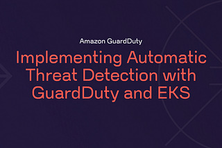 Implementing Automatic Threat Detection with GuardDuty and EKS