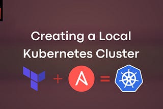 Create a Local Kubernetes Cluster With Terraform and Ansible