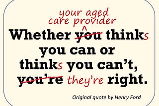 Whether your aged care provider thinks you can or thinks you can’t, they’re right