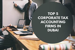 Top 5 Corporate Tax Accountants in Dubai