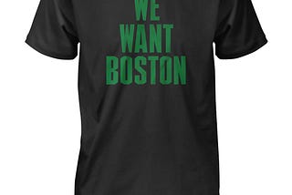 We Want Boston Shirt