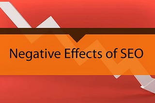 Negative Effects of SEO