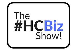 The #HCBiz Show! A Podcast on the Business of Healthcare