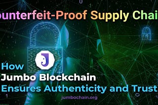 Counterfeit-Proof Supply Chains: How Jumbo Blockchain Ensures Authenticity and Trust