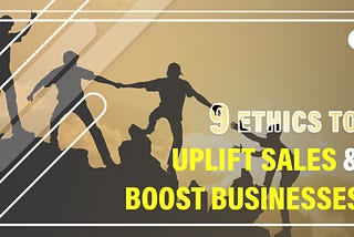 9 Sales Ethics to Uplift Sales & Boost Business
