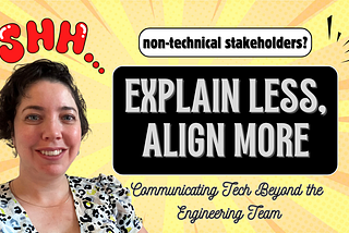 Explain Less, Align More: Explaining tech to non-technical stakeholders